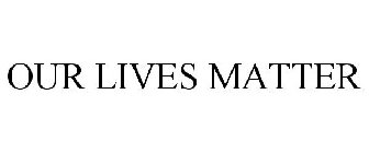 OUR LIVES MATTER