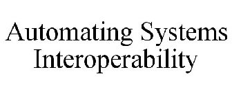 AUTOMATING SYSTEMS INTEROPERABILITY