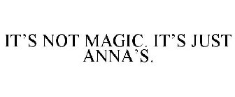 IT'S NOT MAGIC. IT'S JUST ANNA'S.
