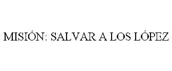 MISIÓN: SALVAR A LOS LÓPEZ