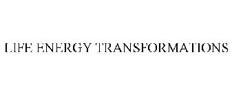 LIFE ENERGY TRANSFORMATIONS