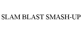SLAM BLAST SMASH-UP