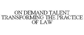 ON DEMAND TALENT TRANSFORMING THE PRACTICE OF LAW