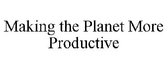MAKING THE PLANET MORE PRODUCTIVE