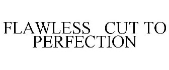 FLAWLESS CUT TO PERFECTION