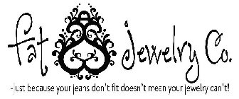 FAT ASS JEWELRY CO. -JUST BECAUSE YOUR JEANS DON'T FIT DOESN'T MEAN YOUR JEWELRY CAN'T!