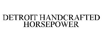 DETROIT HANDCRAFTED HORSEPOWER