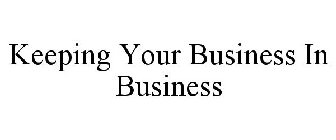 KEEPING YOUR BUSINESS IN BUSINESS