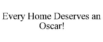 EVERY HOME DESERVES AN OSCAR!