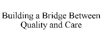 BUILDING A BRIDGE BETWEEN QUALITY AND CARE