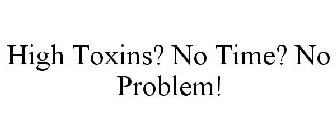 HIGH TOXINS? NO TIME? NO PROBLEM!
