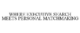 WHERE EXECUTIVE SEARCH MEETS PERSONAL MATCHMAKING