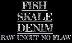 FISH SKALE DENIM RAW UNCUT NO FLAW