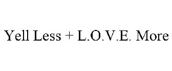 YELL LESS + L.O.V.E. MORE