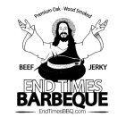 PREMIUM OAK - WOOD SMOKED BEEF JERKY END TIMES BARBEQUE ENDTIMESBBQ.COM