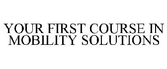 YOUR FIRST COURSE IN MOBILITY SOLUTIONS