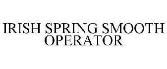 IRISH SPRING SMOOTH OPERATOR