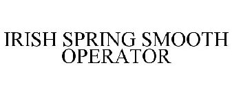 IRISH SPRING SMOOTH OPERATOR