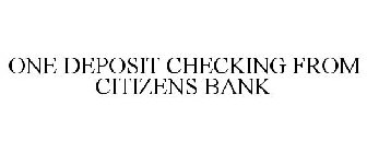 ONE DEPOSIT CHECKING FROM CITIZENS BANK