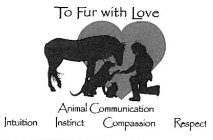 TO FUR WITH LOVE ANIMAL COMMUNICATION INTUITION INSTINCT COMPASSION RESPECT