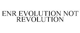 ENR EVOLUTION NOT REVOLUTION