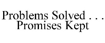 PROBLEMS SOLVED . . . PROMISES KEPT