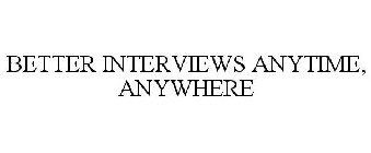 BETTER INTERVIEWS ANYTIME, ANYWHERE