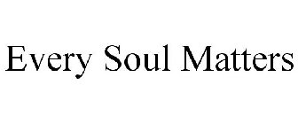 EVERY SOUL MATTERS