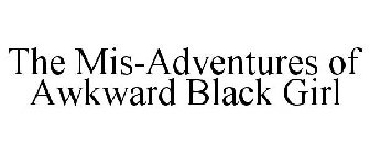 THE MIS-ADVENTURES OF AWKWARD BLACK GIRL