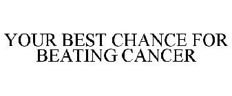 YOUR BEST CHANCE FOR BEATING CANCER