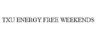 TXU ENERGY FREE WEEKENDS