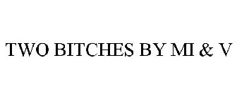 TWO BITCHES BY MI & V