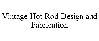 VINTAGE HOT ROD DESIGN AND FABRICATION