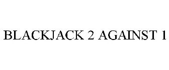 BLACKJACK 2 AGAINST 1