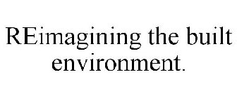 REIMAGINING THE BUILT ENVIRONMENT.