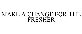 MAKE A CHANGE FOR THE FRESHER