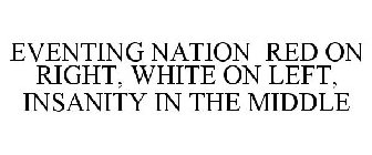 EVENTING NATION RED ON RIGHT, WHITE ON LEFT, INSANITY IN THE MIDDLE