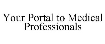 YOUR PORTAL TO MEDICAL PROFESSIONALS