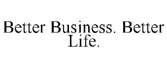 BETTER BUSINESS. BETTER LIFE.