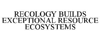 RECOLOGY BUILDS EXCEPTIONAL RESOURCE ECOSYSTEMS