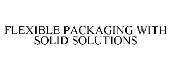 FLEXIBLE PACKAGING WITH SOLID SOLUTIONS