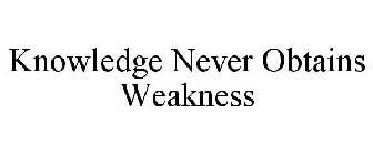 KNOWLEDGE NEVER OBTAINS WEAKNESS
