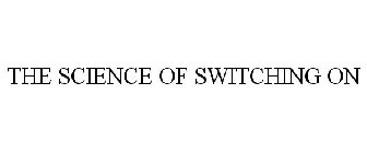 THE SCIENCE OF SWITCHING ON