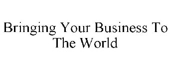 BRINGING YOUR BUSINESS TO THE WORLD