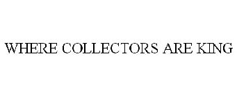 WHERE COLLECTORS ARE KING