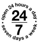 24 7 · OPEN 24 HOURS A DAY SEVEN DAYS · A WEEK