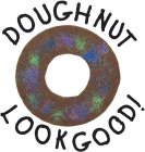 DOUGHNUT LOOKGOOD!