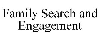 FAMILY SEARCH AND ENGAGEMENT
