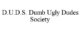 D.U.D.S. DUMB UGLY DUDES SOCIETY