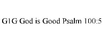G1G GOD IS GOOD PSALM 100:5